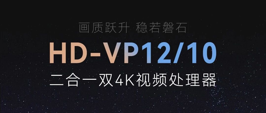 灰度科技画质跃升 稳若磐石 | 二合一双4K视频处理器VP12/10上市！